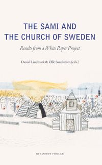 The Sami and the Church of Sweden : Results from a white paper project; Daniel Lindmark, Olle Sundström, Carl Reinhold Bråkenhielm, Tore Johnsen, Björn Norlin, David Sjögren, Sylvia Sparrock; 2018