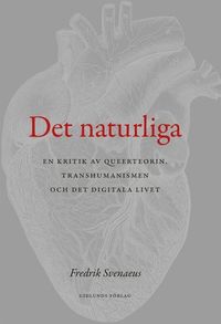 Det naturliga : en kritik av queerteorin, transhumanismen och det digitala livet
                E-bok; Fredrik Svenaeus; 2019