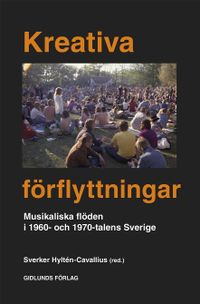 Kreativa förflyttningar : musikaliska flöden i 1960 och 1970 talets Sverige; Sverker Hyltén-Cavallius; 2022