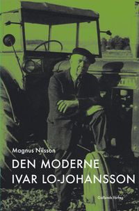 Den moderne Ivar Lo-Johansson : modernisering, modernitet och modernism i s; Magnus Nilsson; 2003