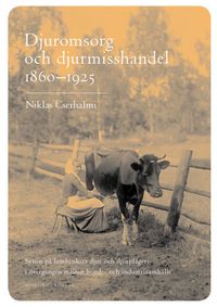 Djuromsorg och djurmisshandel 1860-1925 : synen på lantbrukets djur och dju; Niklas Cserhalmi; 2004