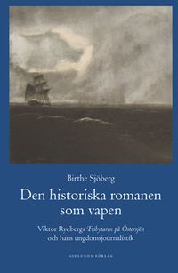 Den historiska romanen som vapen : Viktor Rydbergs "Fribrytaren på Östersjö; Birthe Sjöberg; 2005