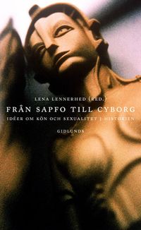 Från Sapfo till cyborg : idéer om kön och sexualitet i historien; Lena Lennerhed; 2006