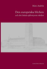 Den europeiska blicken och det lokala självstyrets värden; Mats Andrén; 2007