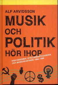 Musik och politik hör ihop : diskussioner, ställningstaganden och musikskapande 1965-1980; Alf Arvidsson; 2008