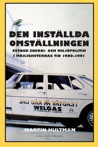 Den inställda omställningen : svensk energi- och miljöpolitik i möjligheternas tid 1980-1991; Martin Hultman; 2015
