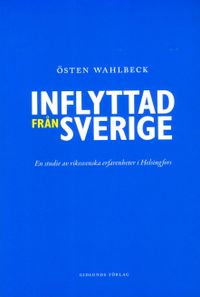 Inflyttad från Sverige : en studie av rikssvenska erfarenheter i Helsingfors; Östen Wahlbeck; 2015