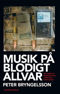 Musik på blodigt allvar : en studie av musikens roll i krig och konflikter; Peter Bryngelsson; 2017