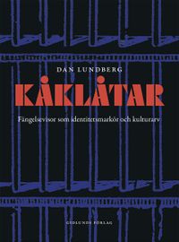 Kåklåtar : fängelsevisor som identitetsmarkör och kulutrarv; Dan Lundberg; 2017