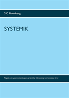 Systemik : något om systemvetenskapens praktiska tillämpning i en komplex värd; S. C. Holmberg; 2019