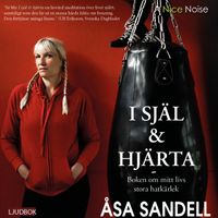 I själ och hjärta : boken om mitt livs hatkärlek; Åsa Sandell; 2021