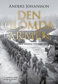 Den glömda armén : Norge - Sverige 1939-1945; Anders Johansson; 2020