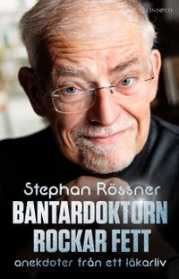 Bantardoktorn rockar fett : anekdoter från ett läkarliv; Stephan Rössner; 2020