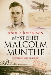 Mysteriet Malcolm Munthe : Churchills agent i Norden; Anders Johansson; 2020