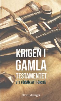 Krigen i Gamla Testamentet : ett försök att förstå; Olof Edsinger; 2016