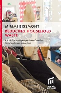 Reducing household waste : a social practice perspective on Swedish household waste prevention; Mimmi Bissmont; 2020