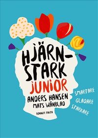 Hjärnstark junior : smartare, gladare, starkare; Anders Hansen, Mats Wänblad; 2020