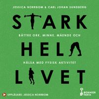 Stark hela livet : bättre ork, minne, mående och hälsa med fysisk aktivitet; Carl Johan Sundberg, Jessica Norrbom; 2020