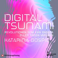 Digital tsunami : revolutionen som kan rasera eller rädda världen; Katarina Gospic; 2021