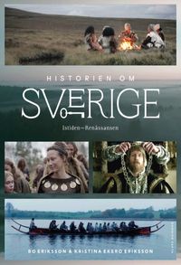 Historien om Sverige : från istiden till renässansen; Kristina Ekero Eriksson, Bo Eriksson; 2023