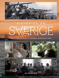 Historien om Sverige : från stormakt till världens modernaste land; Bo Eriksson; 2024