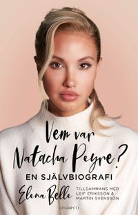 Vem var Natacha Peyre? : en självbiografi; Elena Belle, Leif Eriksson, Martin Svensson; 2021
