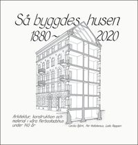 Så byggdes husen 1880-2020 : arkitektur, konstruktion och material i våra flerbostadshus under 140 år; Cecilia Björk, Per Kallstenius, Laila Reppen; 2021