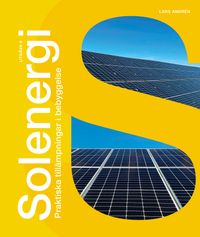 Solenergi :  praktiska tillämpningar i bebyggelse; Lars Andrén; 2023