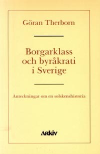 Borgarklass och byråkrati i Sverige : anteckningar om en solskenshistoria; Göran Therborn; 1989