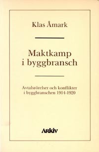 Maktkamp i byggbransch : avtalsrörelser och konflikter i byggbranschen 1914; Klas Åmark; 1990