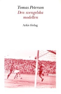 Den svengelska modellen : svensk fotboll i omvandling under efterkrigstiden; Tomas Peterson; 1993