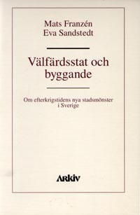 Välfärdsstat och byggande : om efterkrigstidens nya stadsmönster i Sverige; Mats Franzén, Eva Sandstedt; 1993