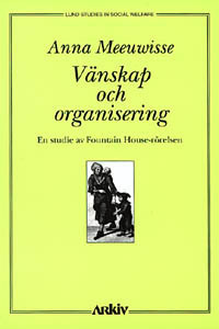 Vänskap och organisering : en studie av Fountain House-rörelsen; Anna Meeuwisse; 1997