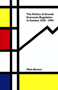 Politics Of Growth : Economic Regulation In Sweden 1930-1994; Mats Benner; 1997