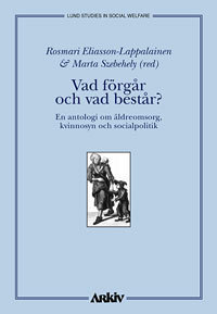 Vad förgår och vad består? : en antologi om äldreomsorg, kvinnosyn och soci; Roksmari Eliasson-Lappalainen, Marta Szebehely; 1998