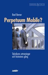 Perpetuum Mobile? : Teknikens utmaningar och historiens gång; Boel Berner; 1999