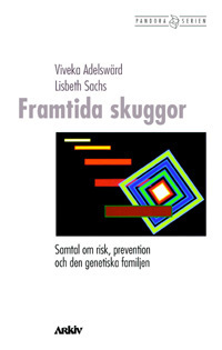 Framtida skuggor : samtal om risk, prevention och den genetiska familjen; Viveka Adelswärd, Lisbeth Sachs; 2002
