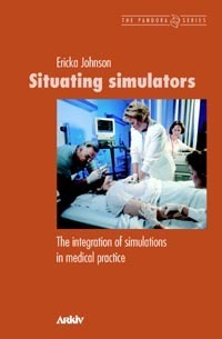 Situating simulators : the integration of simulations in medical practice; Ericka Johnson; 2004