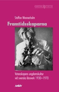 Framtidsskaparna : vetenskapens ungdomskultur vid svenska läroverk 1930-197; Staffan Wennerholm; 2005