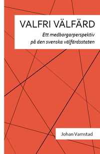 Valfri välfärd : ett medborgarperspektiv på den svenska välfärdsstaten; Johan Vamstad, Kerstin Stenius; 2015