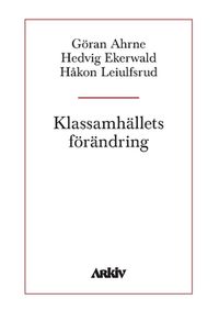 Klassamhällets förändring; Hedvig Ekerwald, Håkon Leiulfsrud, Göran Ahrne; 2018
