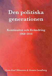 Den politiska generationen : kontinuitet och förändring 1968-2018; Sven-Axel Månsson, Svante Lundberg; 2021