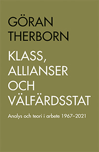 Klass, allianser och välfärdsstat : Analys och teori i arbete 1967-2021; Göran Therborn; 2021