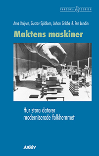 Maktens maskiner: Hur stora datorer moderniserade folkhemmet; Arne Kaijser, Gustav Sjöblom, Johan Gribbe, Per Lundin; 2024