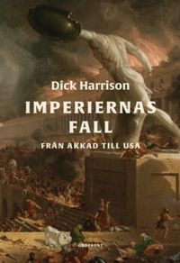 Imperiernas fall : från Akkad till USA; Dick Harrison; 2022