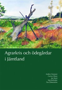 Agrarkris och ödegårdar i Jämtland; Anders Hansson, Carina Olson, Jan Storå, Stig Welinder, Åsa Zetterström; 2005