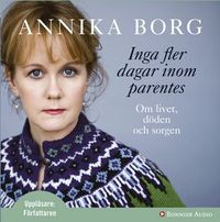 Inga fler dagar inom parentes : om livet, döden och sorgen; Annika Borg; 2007