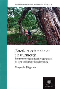 Estetiska erfarenheter i naturmöten : en fenomenologisk studie av upplevelser av skog, växlighet och undervisning; Margaretha Häggström; 2020