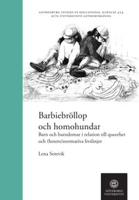 Barbiebröllop och homohundar : barn och barndomar i relation till queerhet och (hetero)normativa livslinjer; Lena Sotevik; 2021