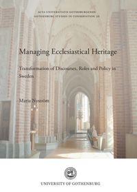 Managing ecclesiastical heritage : transformation of discourses, roles and policy in Sweden; Maria Nyström; 2021